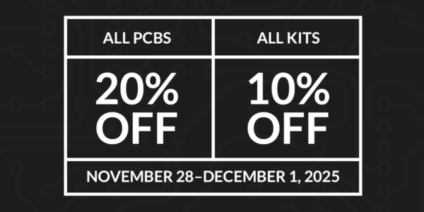 Black Friday / Cyber Monday Sale: 10% off kits and 20% off PCBs